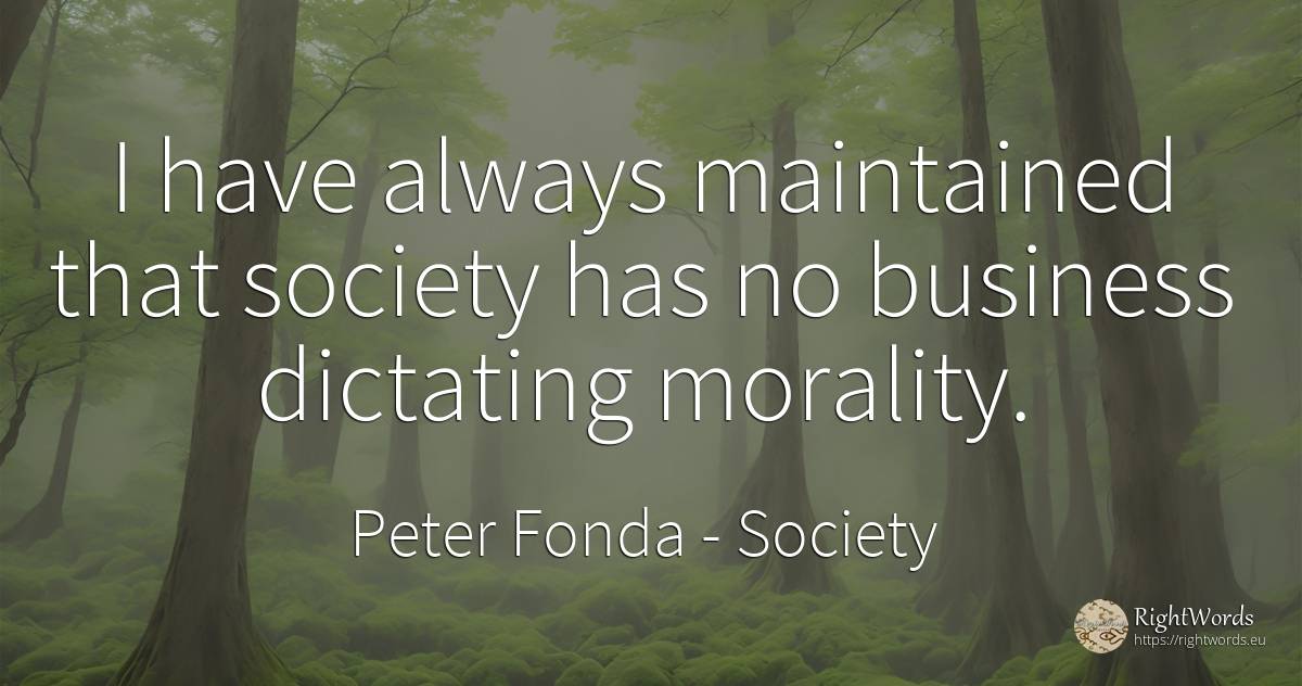 I have always maintained that society has no business... - Peter Fonda, quote about morality, society, affair