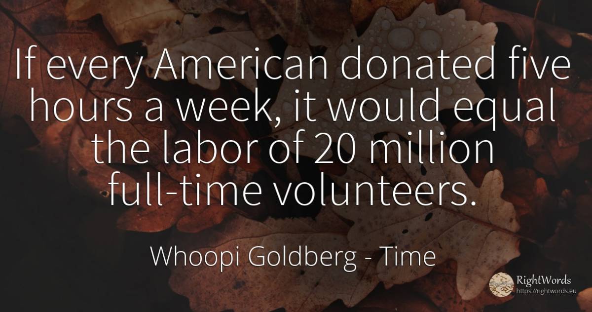 If every American donated five hours a week, it would... - Whoopi Goldberg, quote about americans, time