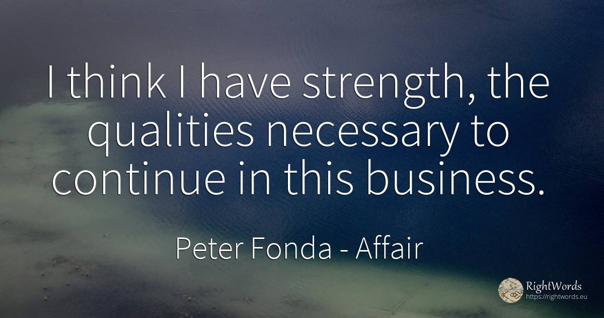 I think I have strength, the qualities necessary to... - Peter Fonda, quote about affair