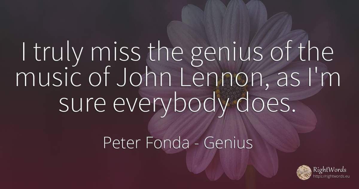 I truly miss the genius of the music of John Lennon, as... - Peter Fonda, quote about genius, music