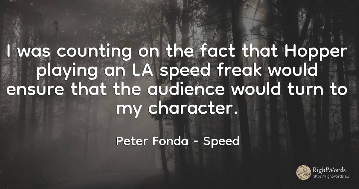 I was counting on the fact that Hopper playing an LA... - Peter Fonda, quote about speed, character