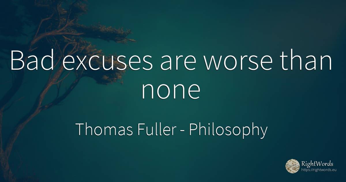 Bad excuses are worse than none - Thomas Fuller, quote about philosophy, bad luck, bad