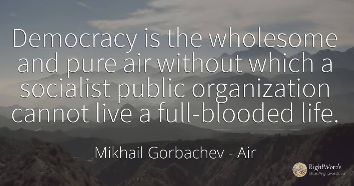 Democracy is the wholesome and pure air without which a... - Mikhail Gorbachev, quote about air, democracy, public, life