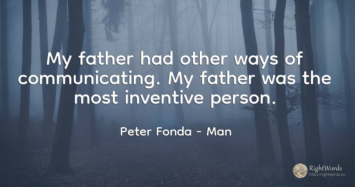 My father had other ways of communicating. My father was... - Peter Fonda, quote about man, people