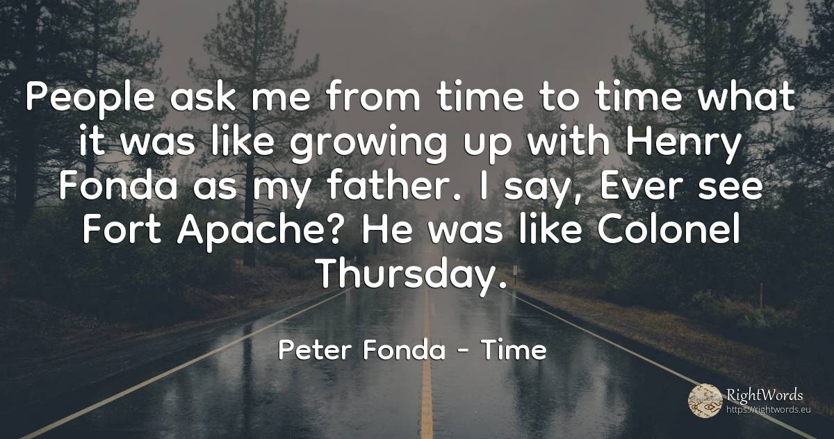 People ask me from time to time what it was like growing... - Peter Fonda, quote about time, people