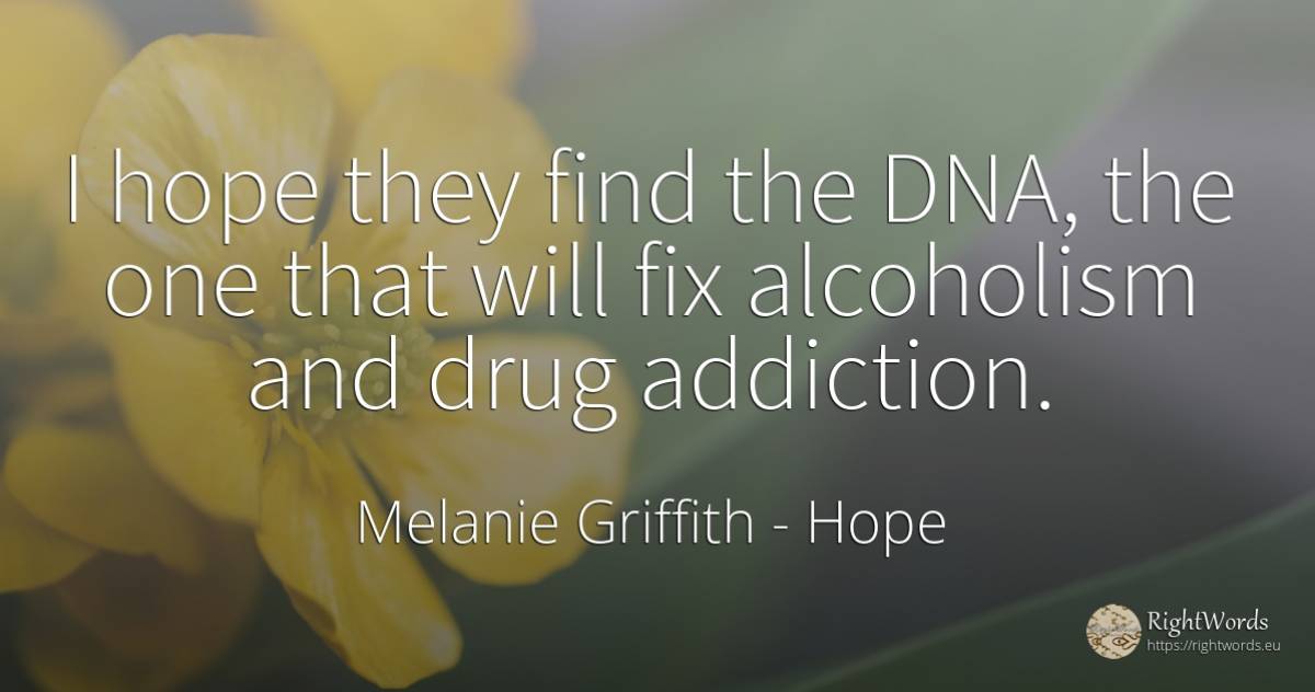 I hope they find the DNA, the one that will fix... - Melanie Griffith, quote about hope