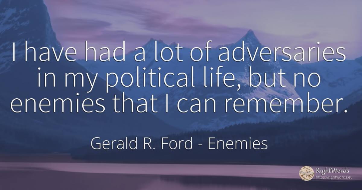 I have had a lot of adversaries in my political life, but... - Gerald R. Ford, quote about enemies, life
