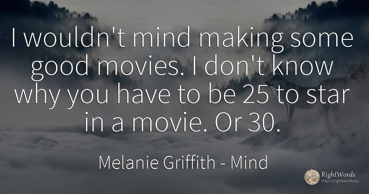 I wouldn't mind making some good movies. I don't know why... - Melanie Griffith, quote about celebrity, mind, good, good luck