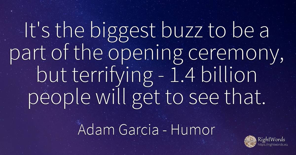 It's the biggest buzz to be a part of the opening... - Adam Garcia, quote about humor, people