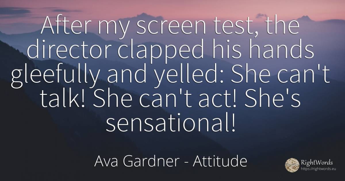 After my screen test, the director clapped his hands... - Ava Gardner, quote about attitude, tests