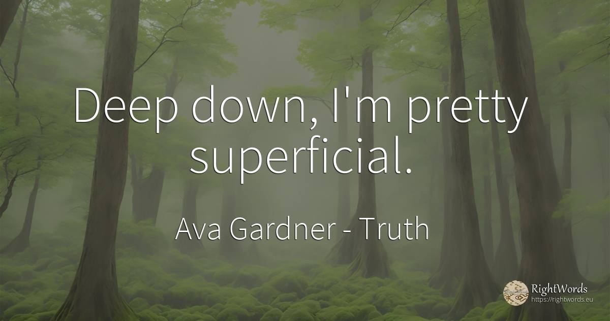Deep down, I'm pretty superficial. - Ava Gardner, quote about truth