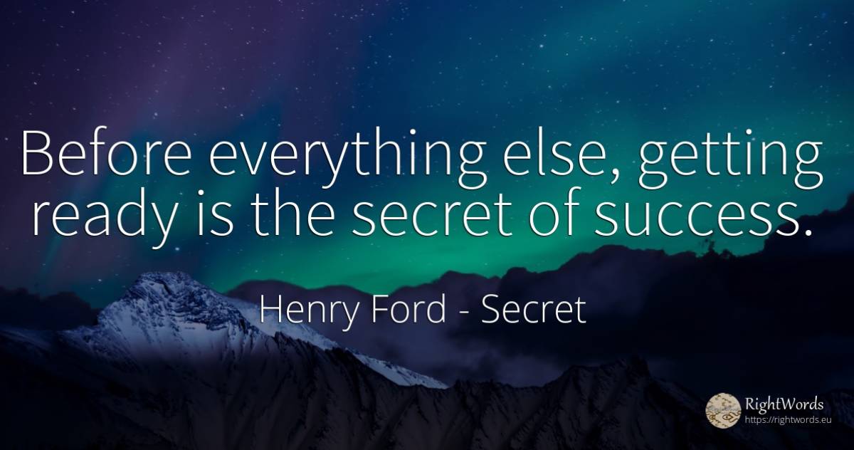 Before everything else, getting ready is the secret of... - Henry Ford, quote about secret