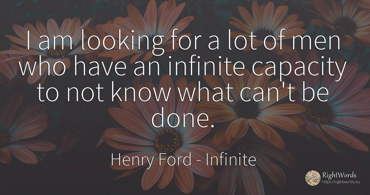 I am looking for a lot of men who have an infinite... - Henry Ford, quote about infinite, man