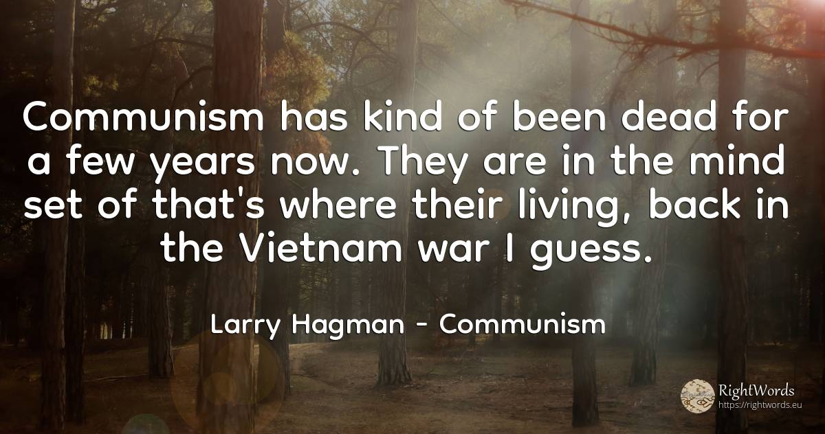 Communism has kind of been dead for a few years now. They... - Larry Hagman, quote about communism, war, mind