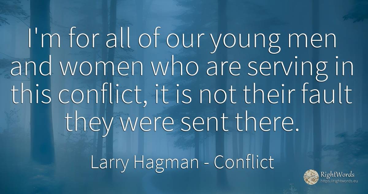 I'm for all of our young men and women who are serving in... - Larry Hagman, quote about conflict, man