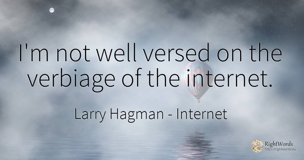 I'm not well versed on the verbiage of the internet. - Larry Hagman, quote about internet
