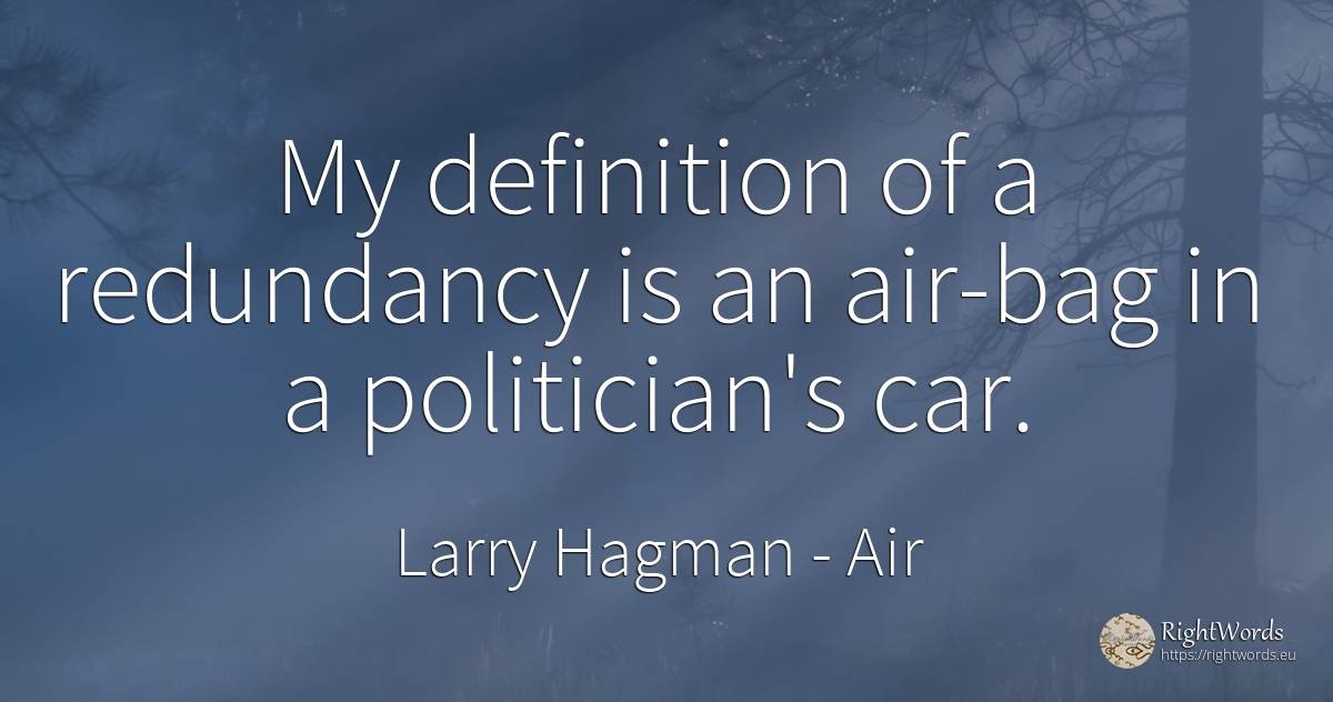 My definition of a redundancy is an air-bag in a... - Larry Hagman, quote about air