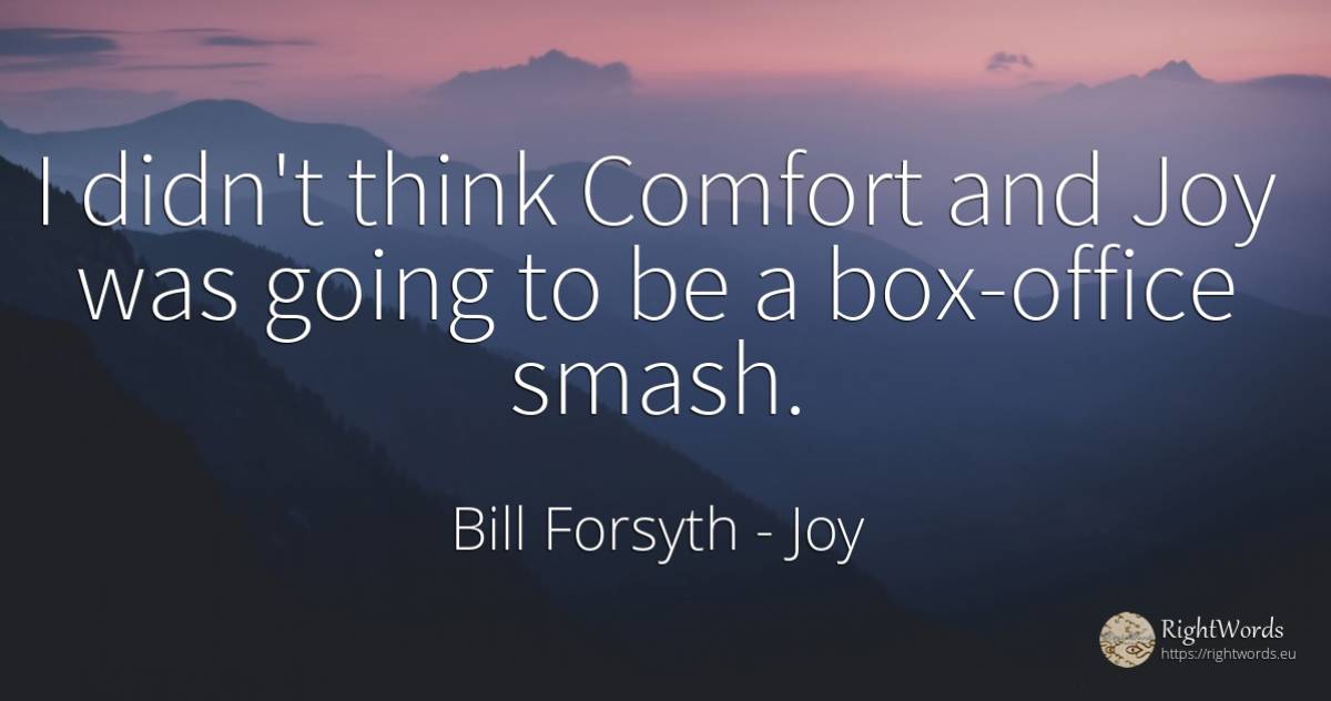 I didn't think Comfort and Joy was going to be a... - Bill Forsyth, quote about joy