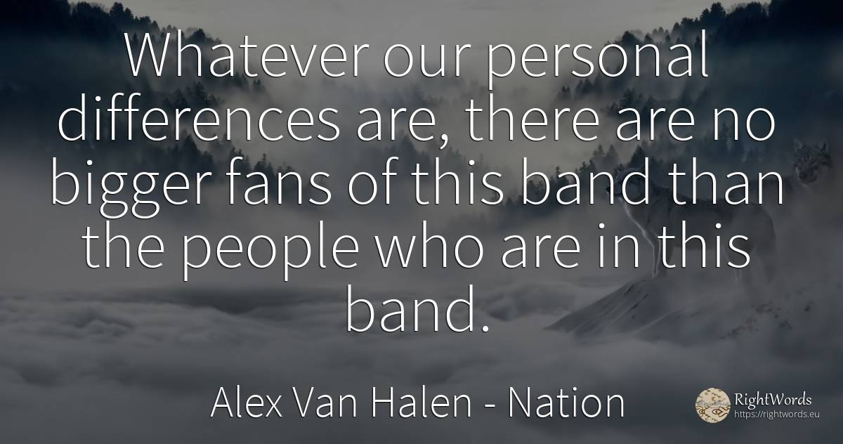 Whatever our personal differences are, there are no... - Alex Van Halen, quote about nation, people