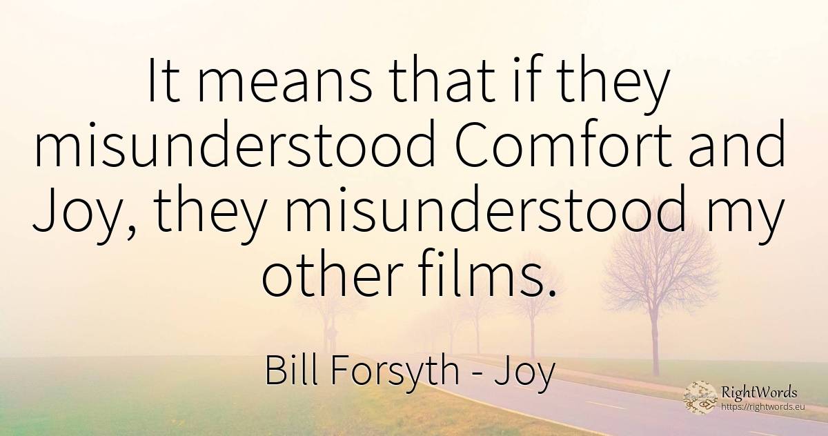 It means that if they misunderstood Comfort and Joy, they... - Bill Forsyth, quote about joy