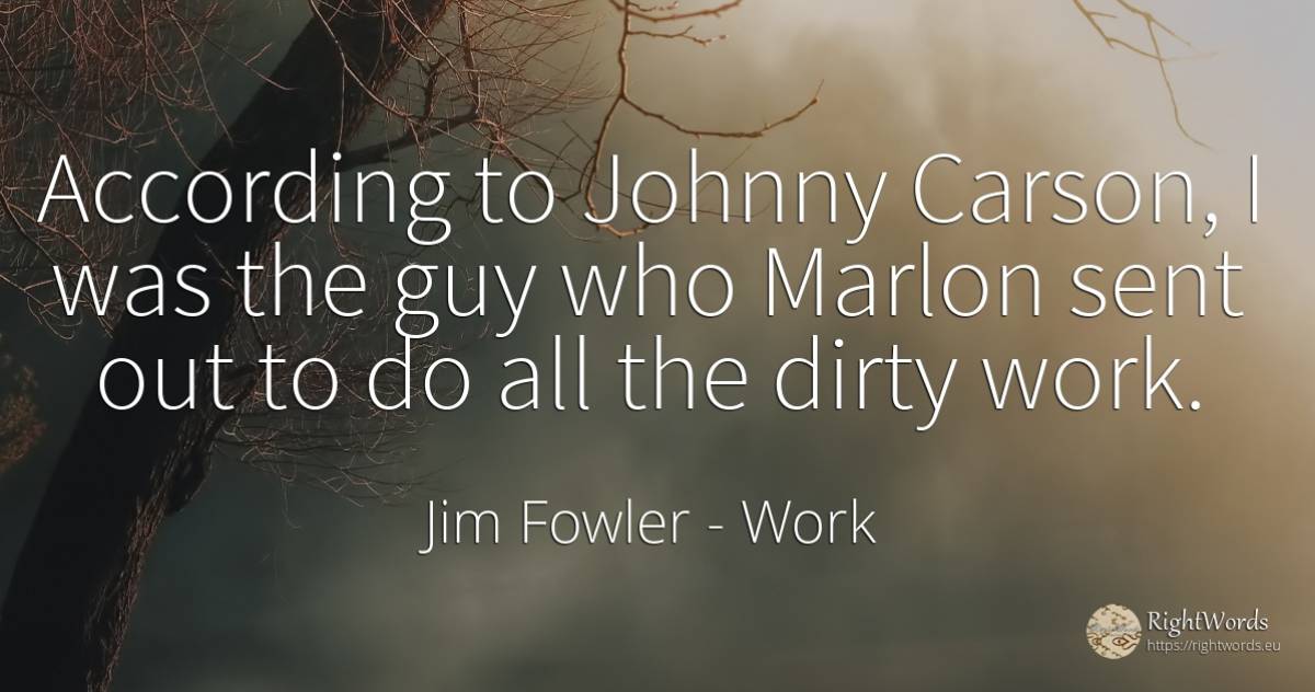 According to Johnny Carson, I was the guy who Marlon sent... - Jim Fowler, quote about work