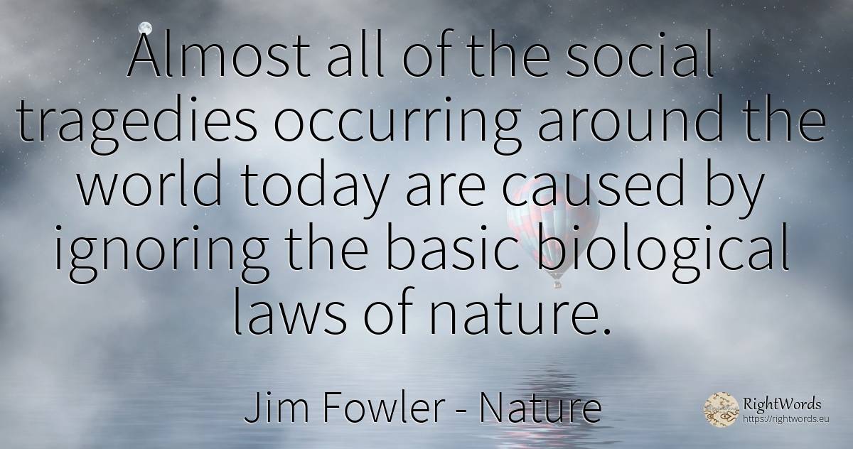 Almost all of the social tragedies occurring around the... - Jim Fowler, quote about nature, world