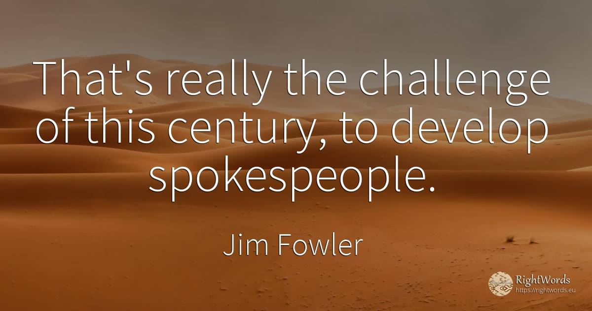 That's really the challenge of this century, to develop... - Jim Fowler
