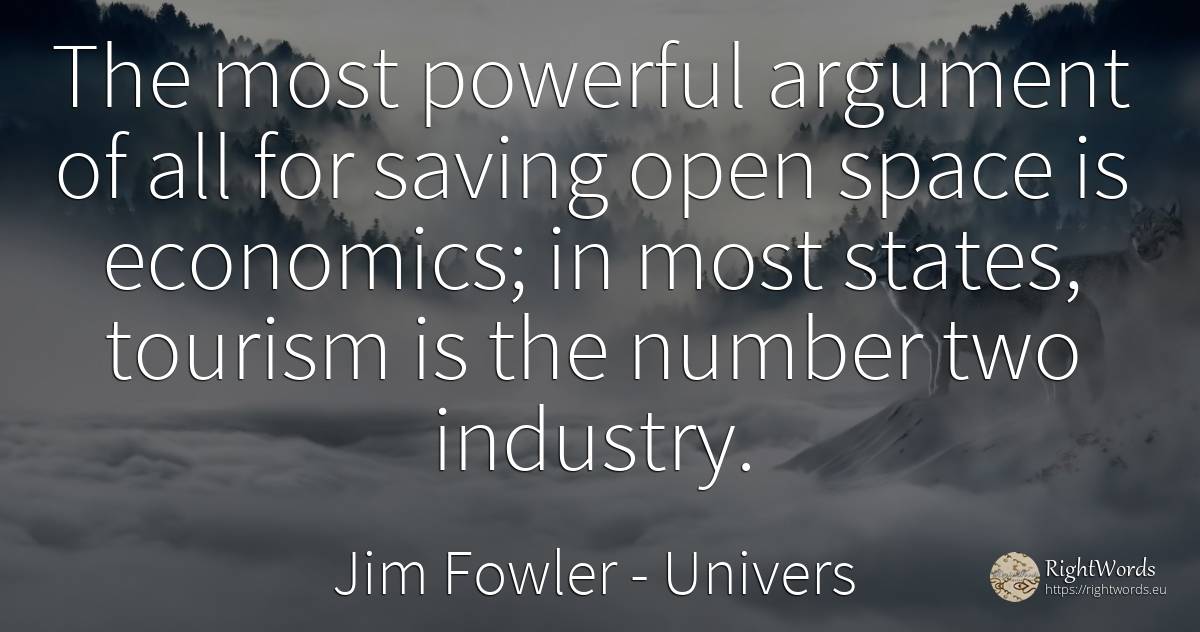 The most powerful argument of all for saving open space... - Jim Fowler, quote about univers, numbers