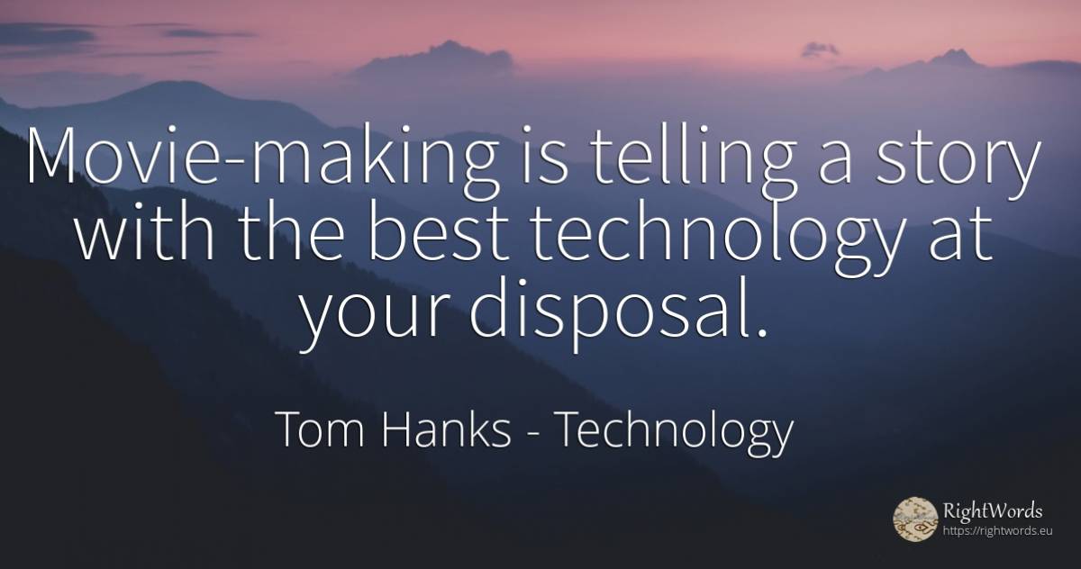 Movie-making is telling a story with the best technology... - Tom Hanks, quote about technology