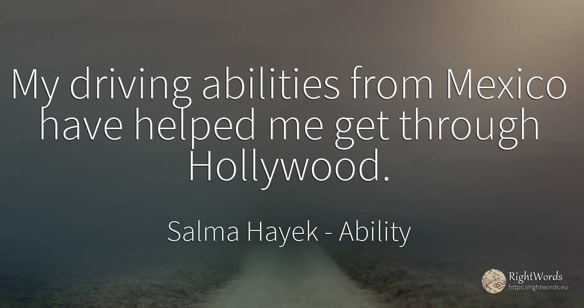 My driving abilities from Mexico have helped me get... - Salma Hayek, quote about ability