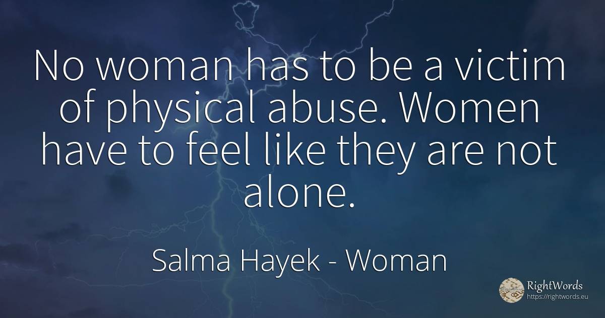 No woman has to be a victim of physical abuse. Women have... - Salma Hayek, quote about victims, woman