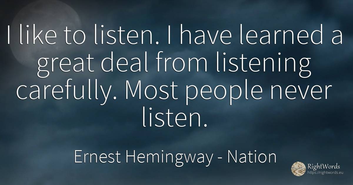 I like to listen. I have learned a great deal from... - Ernest Hemingway, quote about nation, people