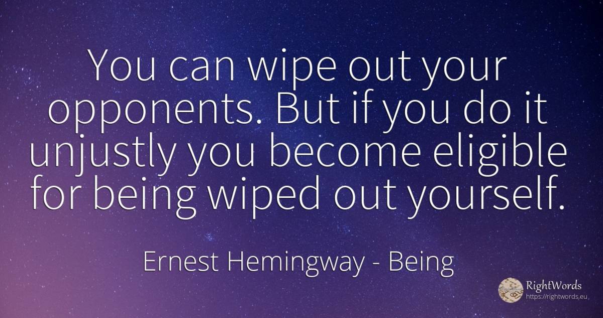 You can wipe out your opponents. But if you do it... - Ernest Hemingway, quote about being