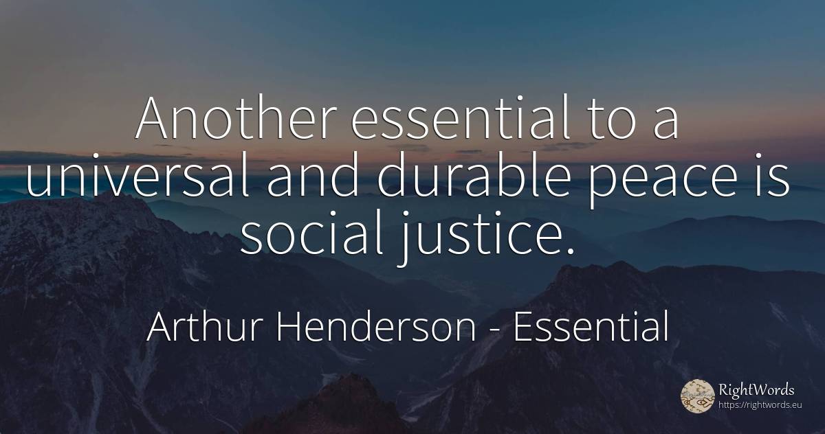Another essential to a universal and durable peace is... - Arthur Henderson, quote about essential, justice, peace