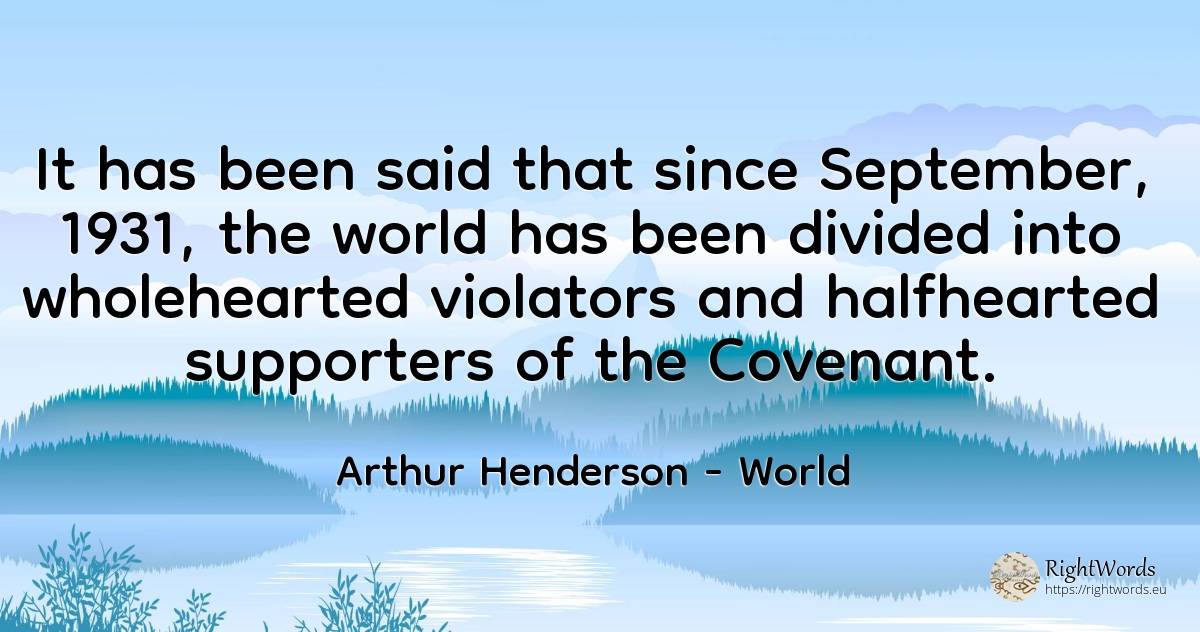 It has been said that since September, 1931, the world... - Arthur Henderson, quote about world
