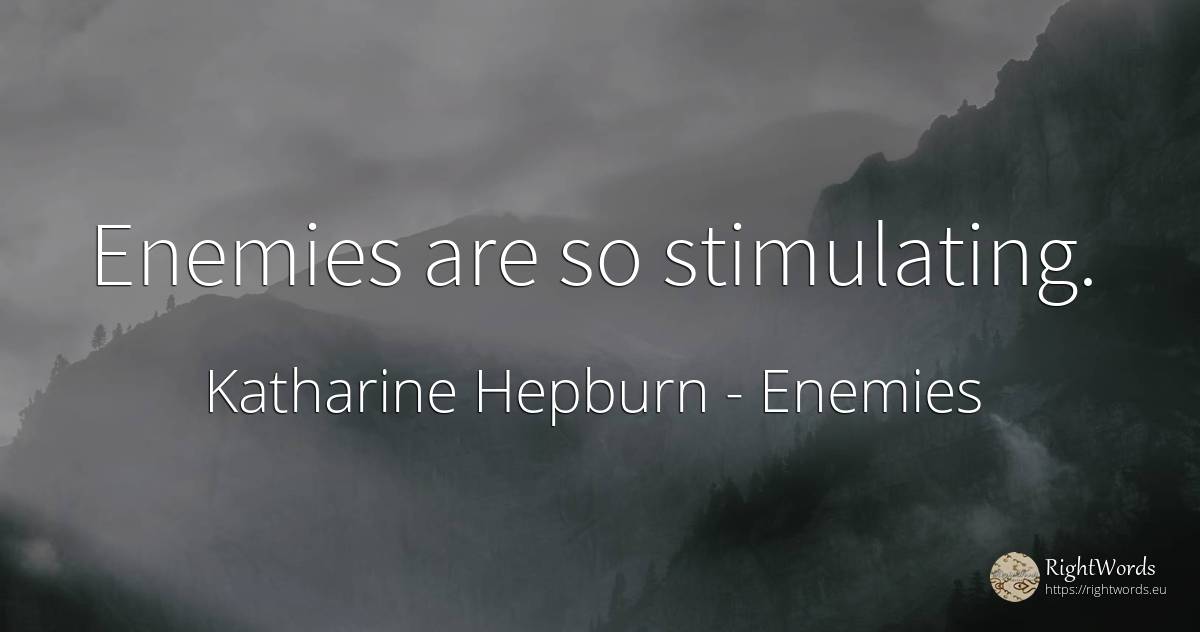 Enemies are so stimulating. - Katharine Hepburn, quote about enemies