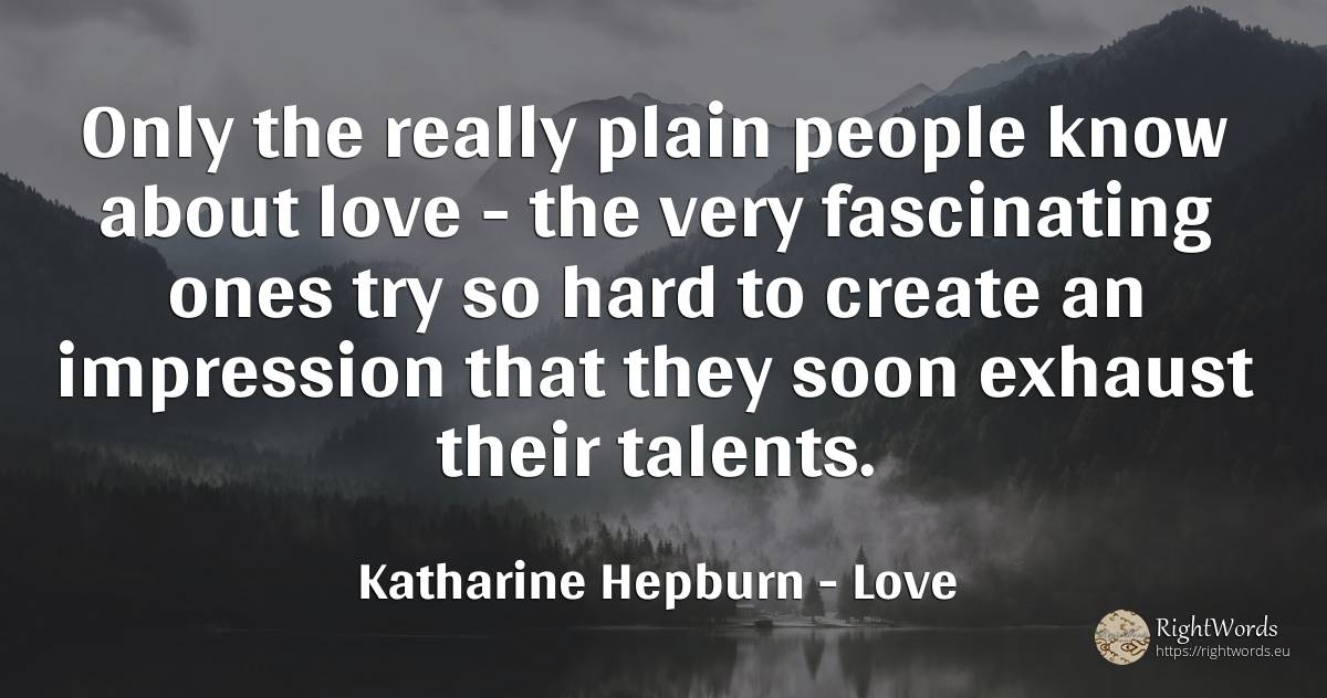 Only the really plain people know about love - the very... - Katharine Hepburn, quote about love, people