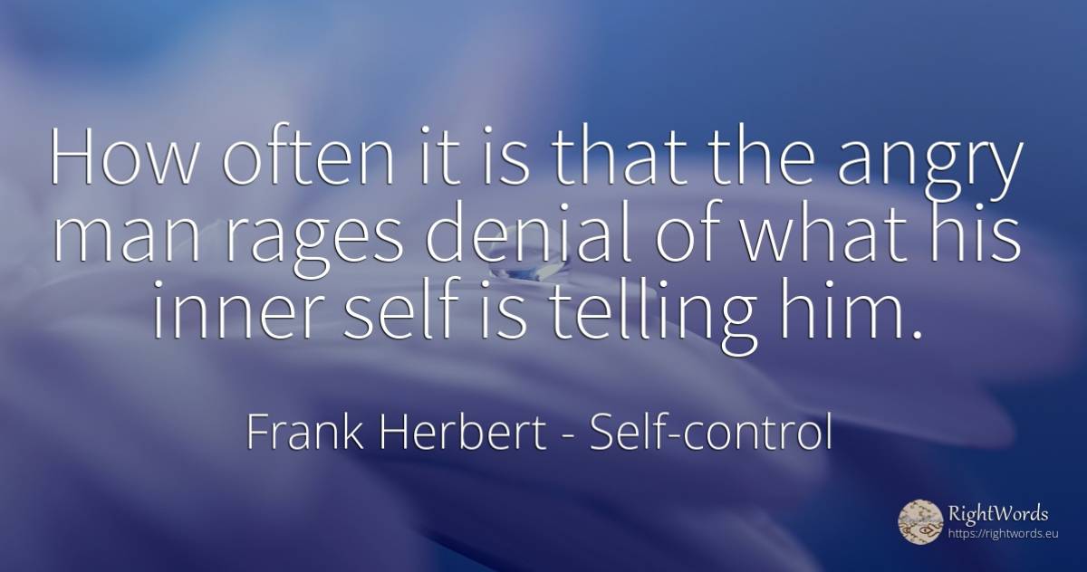 How often it is that the angry man rages denial of what... - Frank Herbert, quote about self-control, man