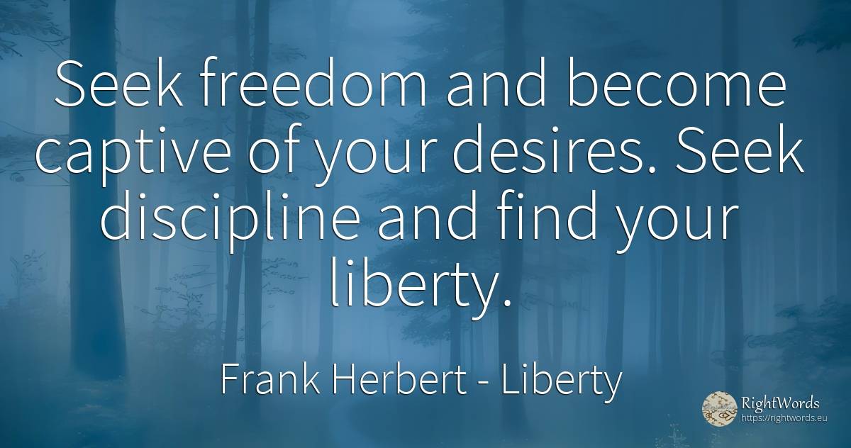 Seek freedom and become captive of your desires. Seek... - Frank Herbert, quote about liberty