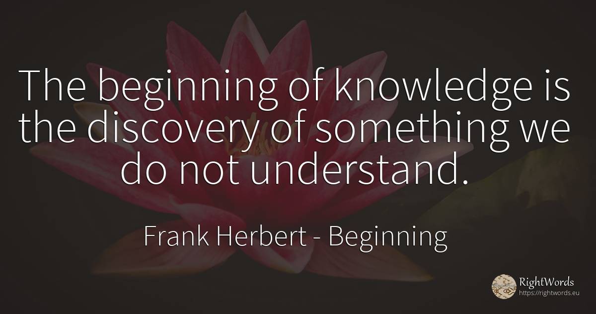 The beginning of knowledge is the discovery of something... - Frank Herbert, quote about beginning, knowledge