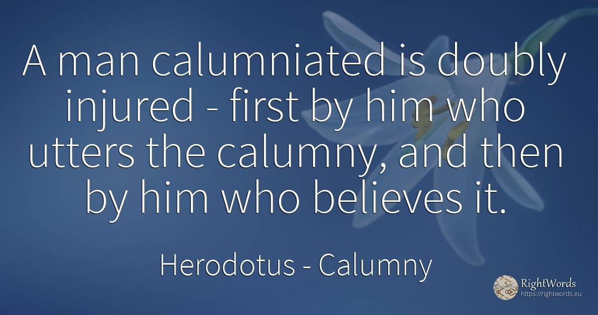 A man calumniated is doubly injured - first by him who... - Herodotus, quote about calumny, man