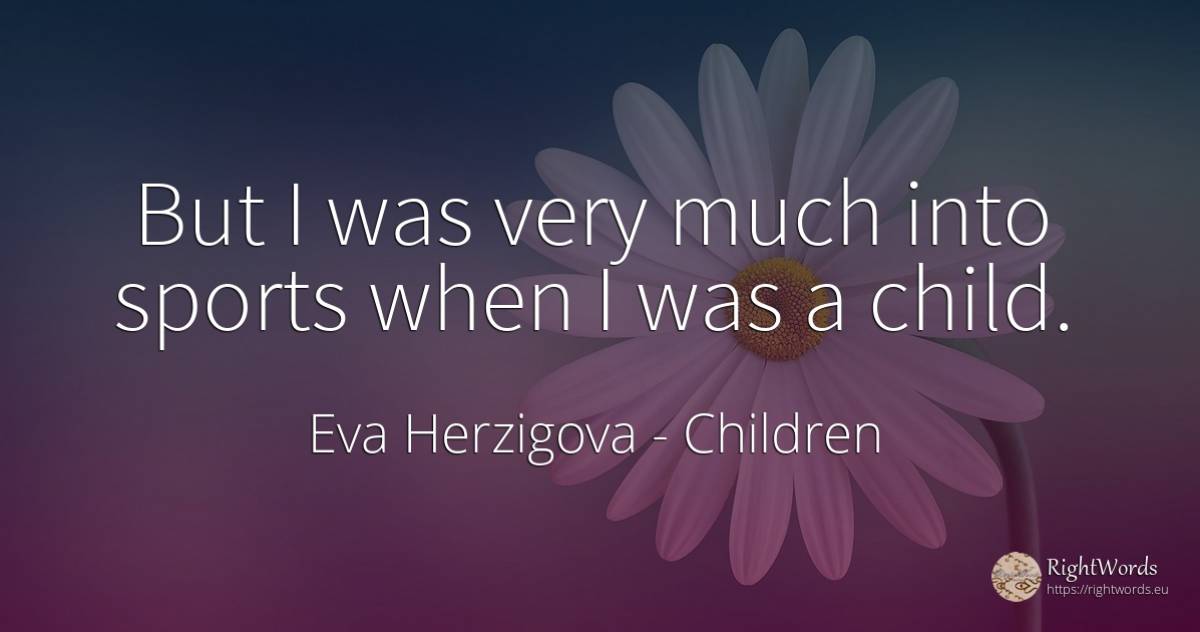 But I was very much into sports when I was a child. - Eva Herzigova, quote about children