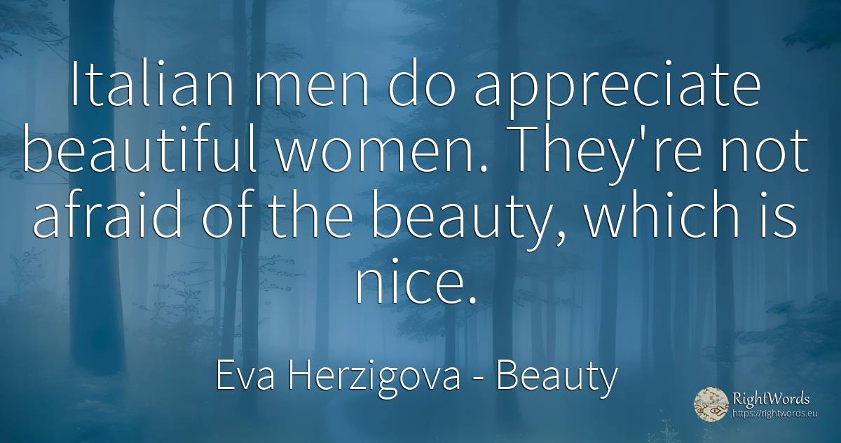 Italian men do appreciate beautiful women. They're not... - Eva Herzigova, quote about beauty, man