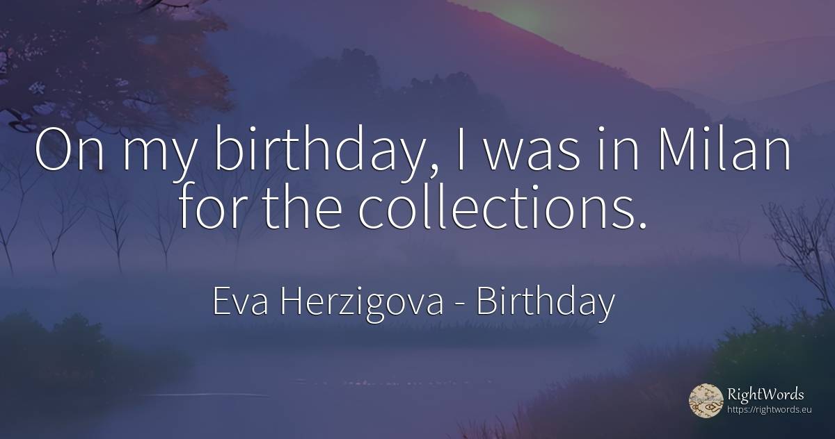 On my birthday, I was in Milan for the collections. - Eva Herzigova, quote about birthday