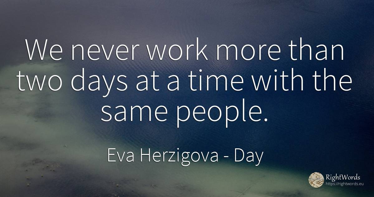 We never work more than two days at a time with the same... - Eva Herzigova, quote about day, work, time, people