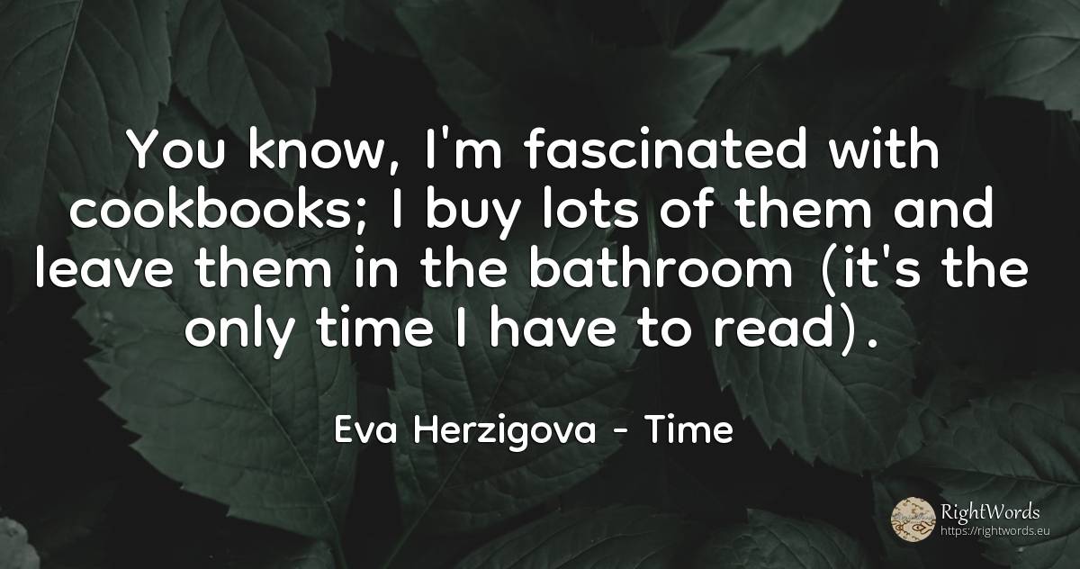 You know, I'm fascinated with cookbooks; I buy lots of... - Eva Herzigova, quote about commerce, time