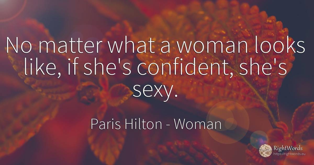 No matter what a woman looks like, if she's confident, ... - Paris Hilton, quote about sex, woman