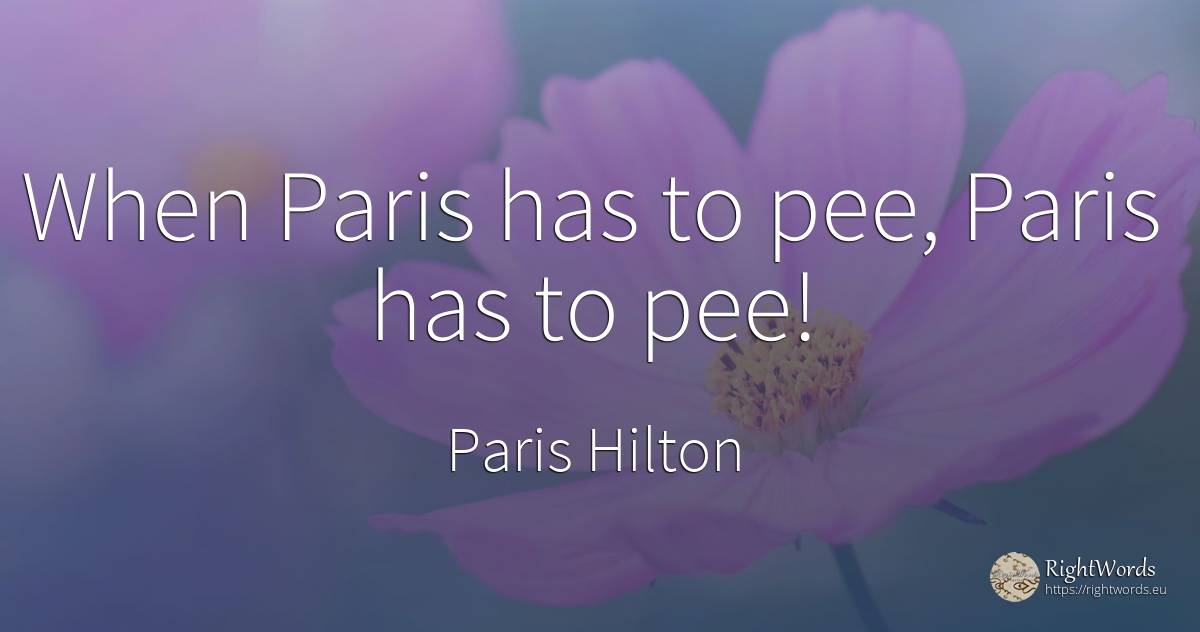 When Paris has to pee, Paris has to pee! - Paris Hilton