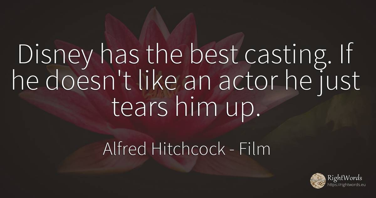 Disney has the best casting. If he doesn't like an actor... - Alfred Hitchcock, quote about film, tears, actors