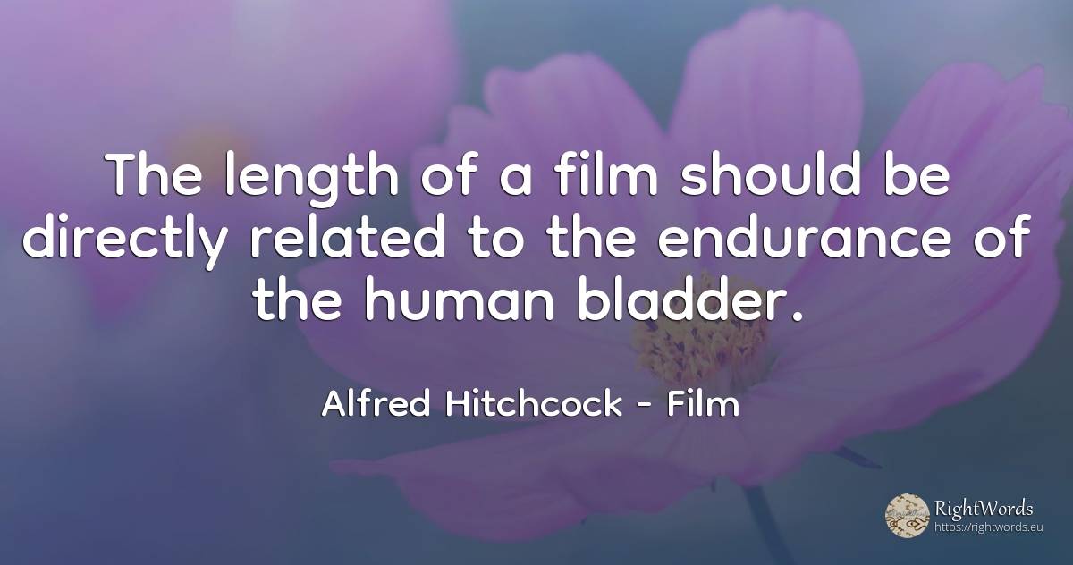 The length of a film should be directly related to the... - Alfred Hitchcock, quote about film, human imperfections